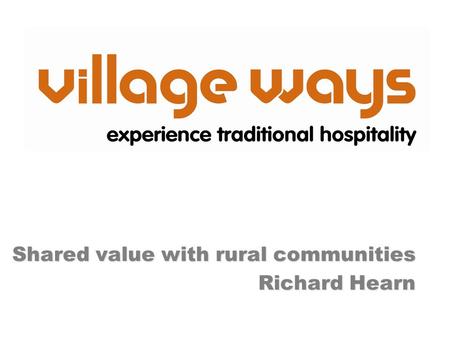 Shared value with rural communities Richard Hearn.