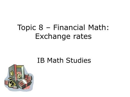 Topic 8 – Financial Math: