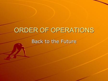 ORDER OF OPERATIONS Back to the Future. Its all Review Order of operations with Integers works the same way for whole numbers, integers, fractions decimals.