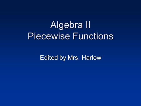 Algebra II Piecewise Functions Edited by Mrs. Harlow.