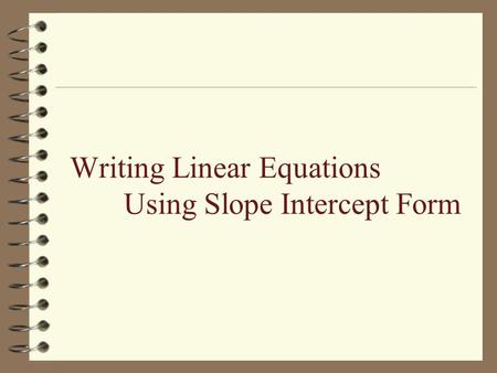 Writing Linear Equations Using Slope Intercept Form