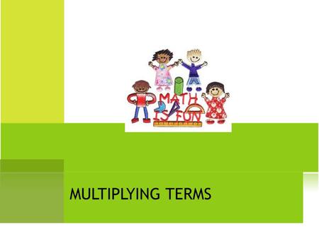 MULTIPLYING TERMS. Multiply the numbers, and then multiply the letters.