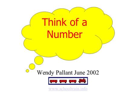 Wendy Pallant June 2002 www.schooltrain.info Think of a Number Wendy Pallant June 2002 www.schooltrain.info.