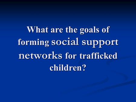 What are the goals of forming social support networks for trafficked children?