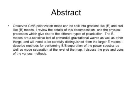 Abstract Observed CMB polarization maps can be split into gradient-like (E) and curl- like (B) modes. I review the details of this decomposition, and the.