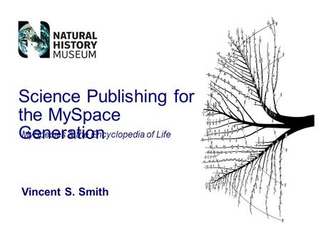 Science Publishing for the MySpace Generation Vincent S. Smith MySpecies & the Encyclopedia of Life.