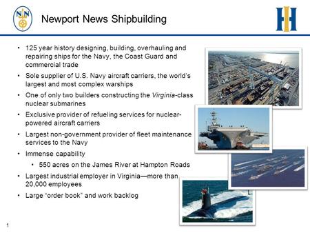 1 125 year history designing, building, overhauling and repairing ships for the Navy, the Coast Guard and commercial trade Sole supplier of U.S. Navy aircraft.