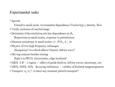 Experimental tasks Spectra Extend to small scale; wavenumber dependence (Taylor hyp.); density, flow Verify existence of inertial range Determine if decorrelation.