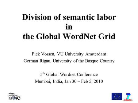 Division of semantic labor in the Global WordNet Grid Piek Vossen, VU University Amsterdam German Rigau, University of the Basque Country 5 th Global Wordnet.