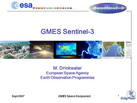 Sept 2007GMES Space Component 1 GMES Sentinel-3 M. Drinkwater European Space Agency Earth Observation Programmes.