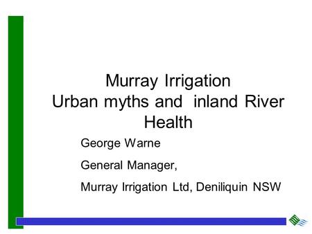 Murray Irrigation Urban myths and inland River Health George Warne General Manager, Murray Irrigation Ltd, Deniliquin NSW.