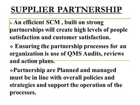 SUPPLIER PARTNERSHIP An efficient SCM , built on strong partnerships will create high levels of people satisfaction and customer satisfaction. Ensuring.