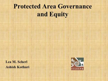 Protected Area Governance and Equity Lea M. Scherl Ashish Kothari.