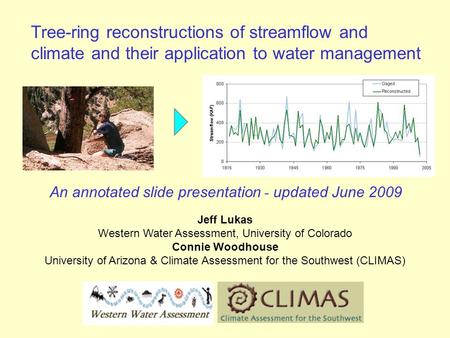 Tree-ring reconstructions of streamflow and climate and their application to water management Jeff Lukas Western Water Assessment, University of Colorado.