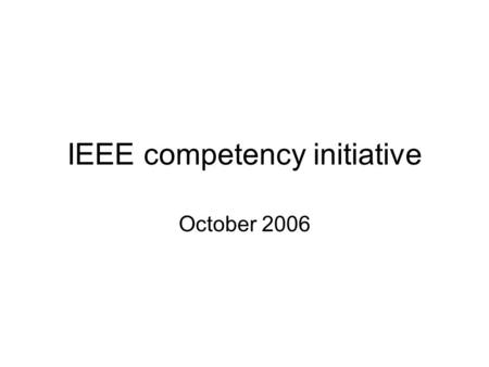 IEEE competency initiative October 2006. IEEE International standards organization Electrical, Electronics, Computer Membership = individuals rather than.