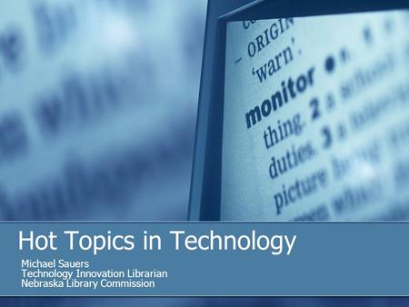 Hot Topics in Technology Michael Sauers Technology Innovation Librarian Nebraska Library Commission.