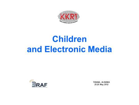 Children and Electronic Media TIRANA, ALBANIA 25-26 May 2012.