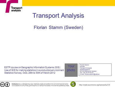 Transport Analysis Florian Stamm (Sweden) ESTP course on Geographic Information Systems (GIS): Use of GIS for making statistics in a production environment.