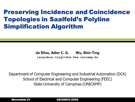 November 21GEOINFO 2005 Preserving Incidence and Coincidence Topologies in Saalfelds Polyline Simplification Algorithm Department of Computer Engineering.