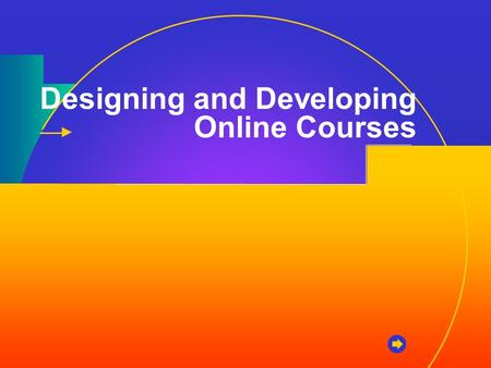 Designing and Developing Online Courses. Course Life Cycle Design Develop Implement Evaluate Revise.