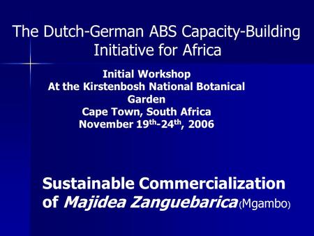 The Dutch-German ABS Capacity-Building Initiative for Africa Initial Workshop At the Kirstenbosh National Botanical Garden Cape Town, South Africa November.