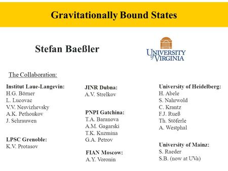 Stefan Baeßler Gravitationally Bound States Institut Laue-Langevin: H.G. Börner L. Lucovac V.V. Nesvizhevsky A.K. Pethoukov J. Schrauwen PNPI Gatchina: