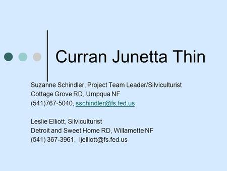 Curran Junetta Thin Suzanne Schindler, Project Team Leader/Silviculturist Cottage Grove RD, Umpqua NF (541)767-5040,