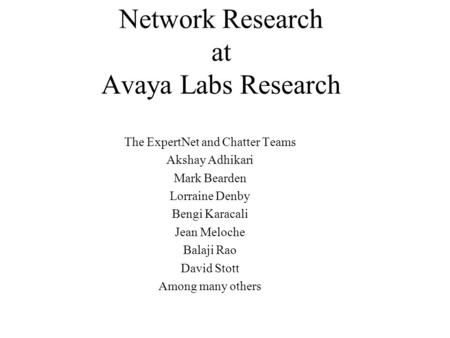 Network Research at Avaya Labs Research The ExpertNet and Chatter Teams Akshay Adhikari Mark Bearden Lorraine Denby Bengi Karacali Jean Meloche Balaji.