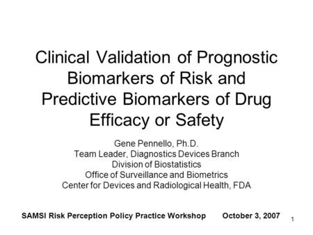 Clinical Validation of Prognostic Biomarkers of Risk and Predictive Biomarkers of Drug Efficacy or Safety Gene Pennello, Ph.D. Team Leader, Diagnostics.