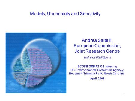 1 Andrea Saltelli, European Commission, Joint Research Centre ECOINFORMATICS meeting US Environmental Protection Agency, Research.