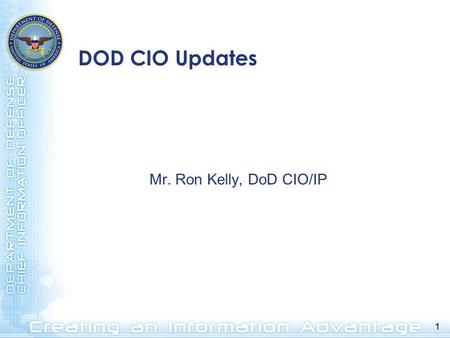 DOD CIO Updates Mr. Ron Kelly, DoD CIO/IP.