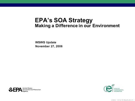 2/15/2014 11:27:52 PM 5864_ER_HEALTH 1 EPAs SOA Strategy Making a Difference in our Environment WSWG Update November 27, 2006.