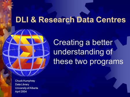 DLI & Research Data Centres Creating a better understanding of these two programs Chuck Humphrey Data Library University of Alberta April 2004.