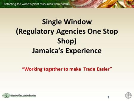 Single Window (Regulatory Agencies One Stop Shop) Jamaicas Experience Working together to make Trade Easier 1.