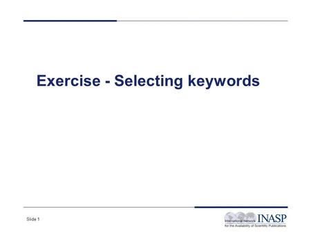 Slide 1 Exercise - Selecting keywords. Slide 2 1. Identify three subtopics of the following broad topics. In other words, what are three areas you could.