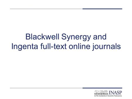 Blackwell Synergy and Ingenta full-text online journals.