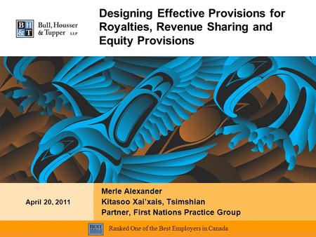 Ranked One of the Best Employers in Canada Designing Effective Provisions for Royalties, Revenue Sharing and Equity Provisions Merle Alexander Kitasoo.