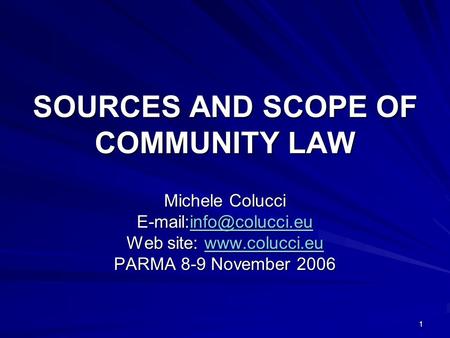 1 SOURCES AND SCOPE OF COMMUNITY LAW Michele Colucci  Web site:   PARMA 8-9 November.