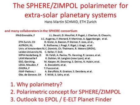 The SPHERE/ZIMPOL polarimeter for extra-solar planetary systems Hans Martin SCHMID, ETH Zurich and many collaborators in the SPHERE consortium IPAG Grenoble,