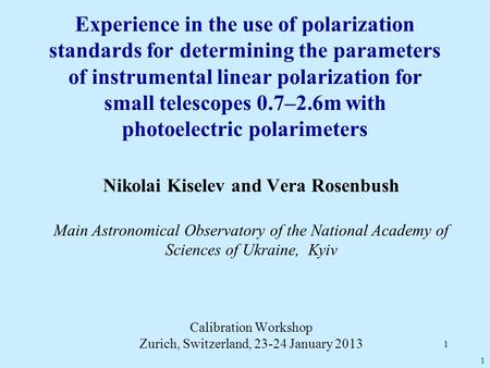 1 Nikolai Kiselev and Vera Rosenbush Main Astronomical Observatory of the National Academy of Sciences of Ukraine, Kyiv Calibration Workshop Zurich, Switzerland,