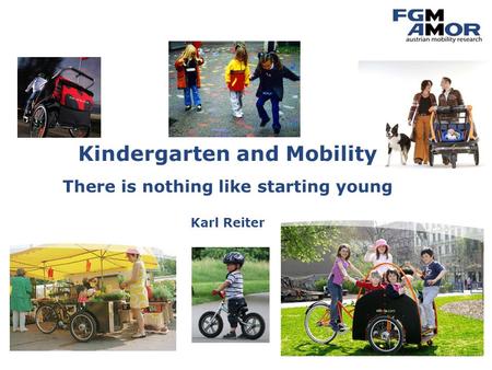 Mobilitätsmanagement Mobility Management for Kindergartens Karl ReiterECOMM, London, June 2008 Karl Reiter Kindergarten and Mobility There is nothing like.