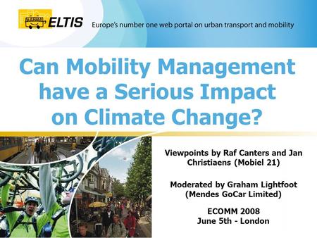 Can Mobility Management have a Serious Impact on Climate Change? Viewpoints by Raf Canters and Jan Christiaens (Mobiel 21) Moderated by Graham Lightfoot.