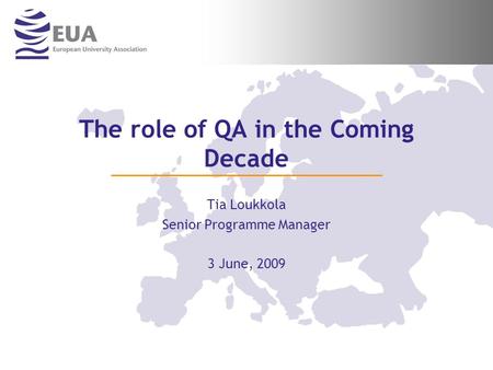 The role of QA in the Coming Decade Tia Loukkola Senior Programme Manager 3 June, 2009.