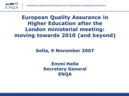 European Quality Assurance in Higher Education after the London ministerial meeting: moving towards 2010 (and beyond) Sofia, 9 November 2007 Emmi.