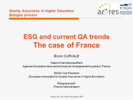 Vatican City, the 14th of November 2007 Quality Assurance in Higher Education Bologna process Bruno CURVALE Head of international affairs Agence dévaluation.