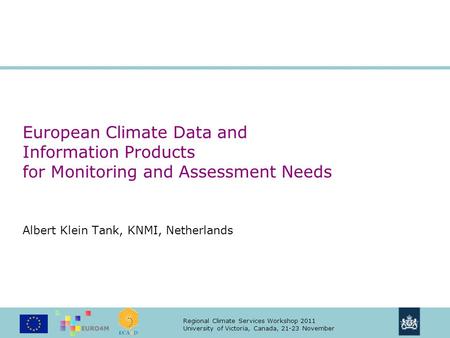 Regional Climate Services Workshop 2011 University of Victoria, Canada, 21-23 November European Climate Data and Information Products for Monitoring and.