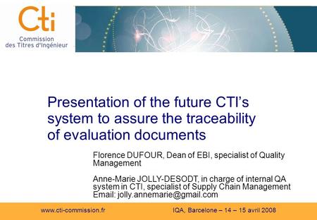 Www.cti-commission.fr IQA, Barcelone – 14 – 15 avril 2008 Presentation of the future CTIs system to assure the traceability of evaluation documents Florence.