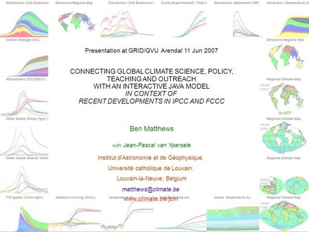 Presentation at GRID/GVU Arendal 11 Jun 2007 CONNECTING GLOBAL CLIMATE SCIENCE, POLICY, TEACHING AND OUTREACH WITH AN INTERACTIVE JAVA MODEL IN CONTEXT.