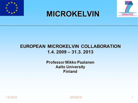 1.8.2010QFS20101 MICROKELVIN EUROPEAN MICROKELVIN COLLABORATION 1.4. 2009 – 31.3. 2013 Professor Mikko Paalanen Aalto University Finland.