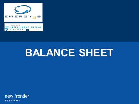 New frontier s e r v i c e s BALANCE SHEET. 2 new frontier s e r v i c e s TABLE OF CONTENTS 1.WHAT IS A BALANCE SHEET? 2.WHAT IS THE USE OF A BS? 3.WHAT.